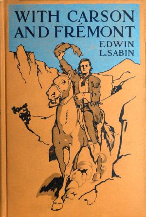 [Gutenberg 59807] • With Carson and Frémont / Being the Adventures, in the Years 1842-'43-'44, on Trail Over Mountains and Through Deserts From the East of the Rockies to the West of the Sierras, of Scout Christopher Carson and Lieutenant John Charles Frémont, Leading Their Brave Company Including the Boy Oliver